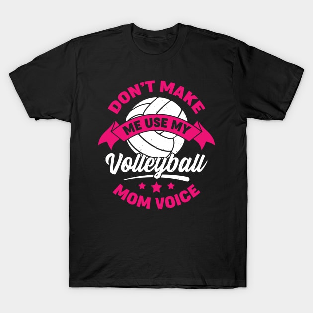 Don't Make Me Use My Volleyball Mom Voice T-Shirt by Dolde08